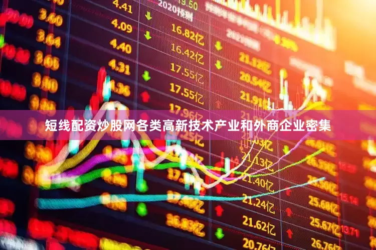 短线配资炒股网各类高新技术产业和外商企业密集