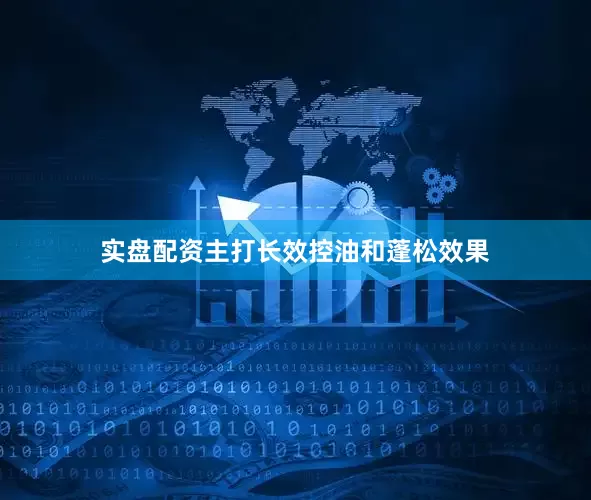 实盘配资主打长效控油和蓬松效果