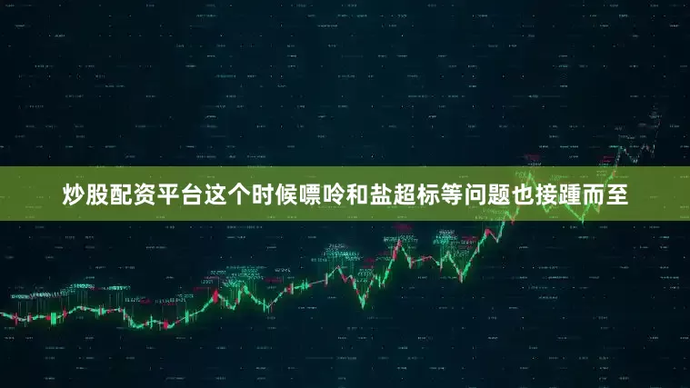 炒股配资平台这个时候嘌呤和盐超标等问题也接踵而至