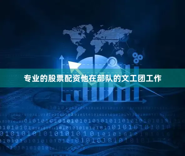 专业的股票配资他在部队的文工团工作